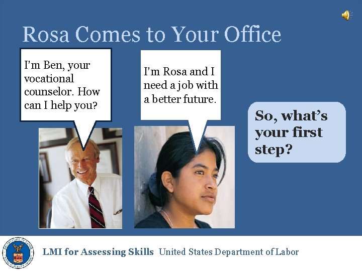 Rosa Comes to Your Office I’m Ben, your vocational counselor. How can I help