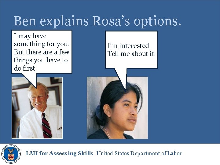 Ben explains Rosa’s options. I may have something for you. But there a few