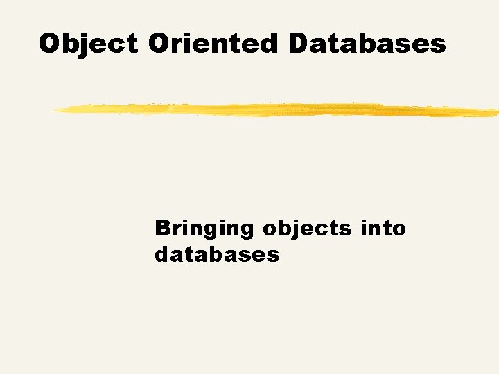 Object Oriented Databases Bringing objects into databases 