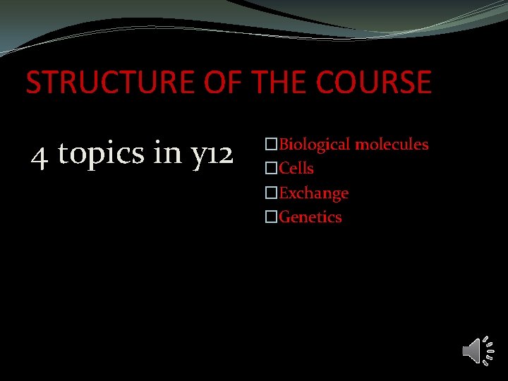 STRUCTURE OF THE COURSE 4 topics in y 12 �Biological molecules �Cells �Exchange �Genetics STRUCTURE OF THE COURSE 4 topics in y 12 �Biological molecules �Cells �Exchange �Genetics