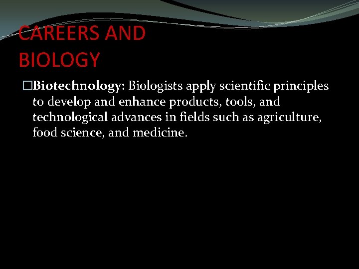 CAREERS AND BIOLOGY �Biotechnology: Biologists apply scientific principles to develop and enhance products, tools, CAREERS AND BIOLOGY �Biotechnology: Biologists apply scientific principles to develop and enhance products, tools,
