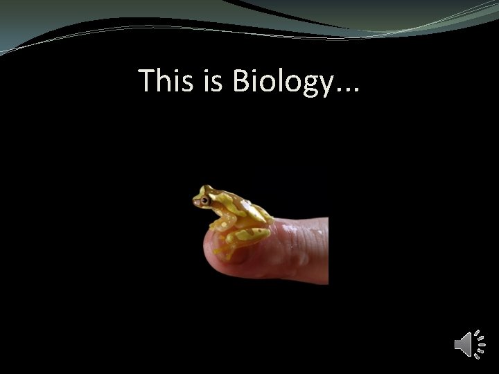 This is Biology. . . This is Biology. . .