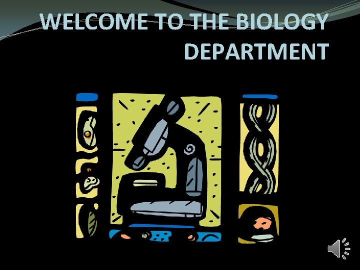 WELCOME TO THE BIOLOGY DEPARTMENT WELCOME TO THE BIOLOGY DEPARTMENT