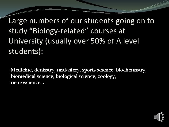 Large numbers of our students going on to study “Biology-related” courses at University (usually Large numbers of our students going on to study “Biology-related” courses at University (usually