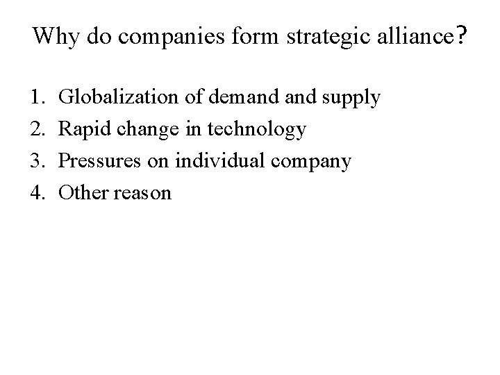 Why do companies form strategic alliance? 1. 2. 3. 4. Globalization of demand supply
