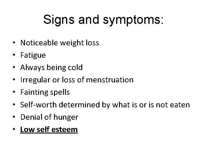 Signs and symptoms: • • Noticeable weight loss Fatigue Always being cold Irregular or