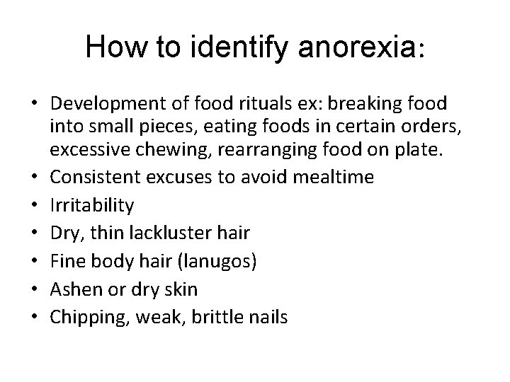 How to identify anorexia: • Development of food rituals ex: breaking food into small