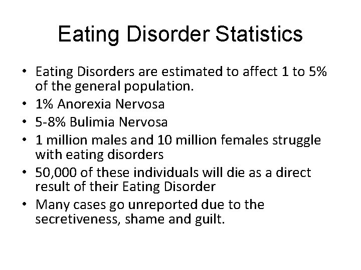 Eating Disorder Statistics • Eating Disorders are estimated to affect 1 to 5% of