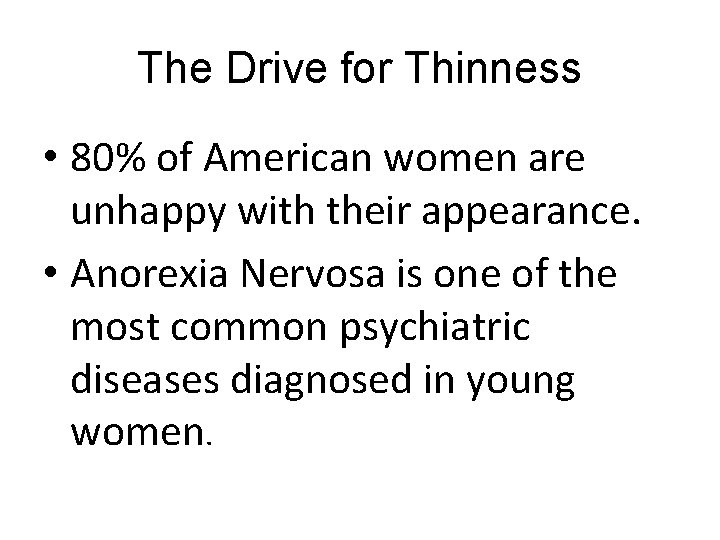 The Drive for Thinness • 80% of American women are unhappy with their appearance.