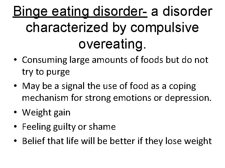 Binge eating disorder- a disorder characterized by compulsive overeating. • Consuming large amounts of