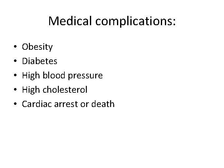 Medical complications: • • • Obesity Diabetes High blood pressure High cholesterol Cardiac arrest