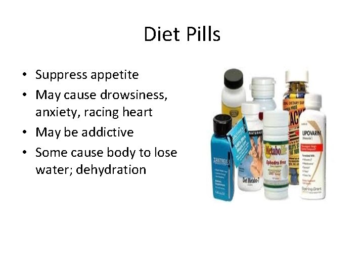 Diet Pills • Suppress appetite • May cause drowsiness, anxiety, racing heart • May