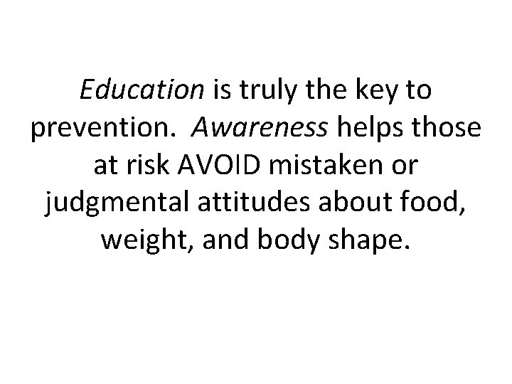 Education is truly the key to prevention. Awareness helps those at risk AVOID mistaken