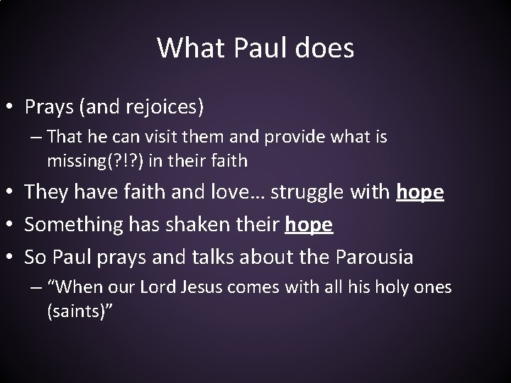 What Paul does • Prays (and rejoices) – That he can visit them and