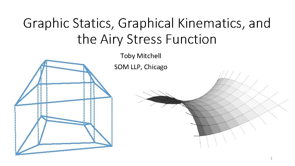 Graphic Statics, Graphical Kinematics, and the Airy Stress Function Toby Mitchell SOM LLP, Chicago Graphic Statics, Graphical Kinematics, and the Airy Stress Function Toby Mitchell SOM LLP, Chicago