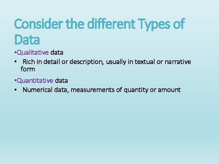 Consider the different Types of Data • Qualitative data • Rich in detail or Consider the different Types of Data • Qualitative data • Rich in detail or