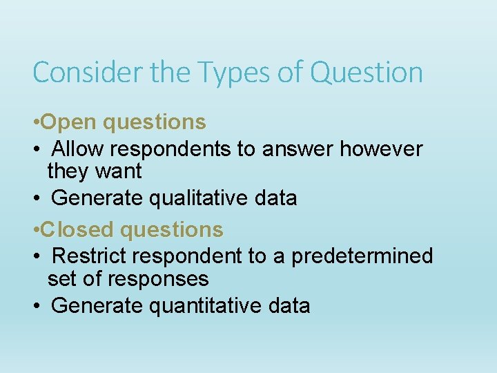 Consider the Types of Question • Open questions • Allow respondents to answer however Consider the Types of Question • Open questions • Allow respondents to answer however