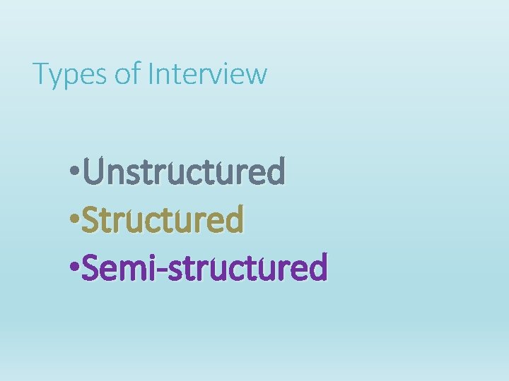 Types of Interview • Unstructured • Semi-structured Types of Interview • Unstructured • Semi-structured