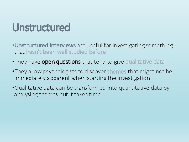 Unstructured • Unstructured interviews are useful for investigating something that hasn’t been well studied Unstructured • Unstructured interviews are useful for investigating something that hasn’t been well studied