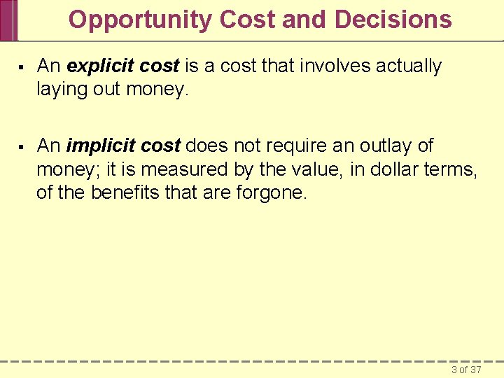 Opportunity Cost and Decisions § An explicit cost is a cost that involves actually