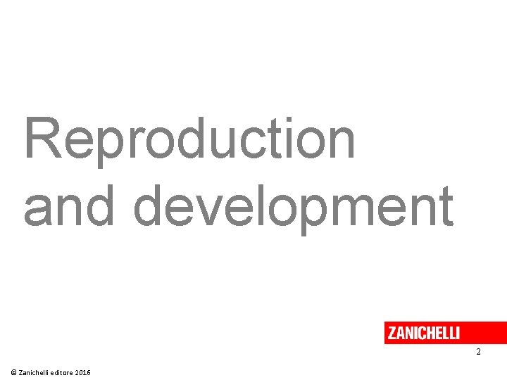 Reproduction and development 2 © Zanichelli editore 2016 