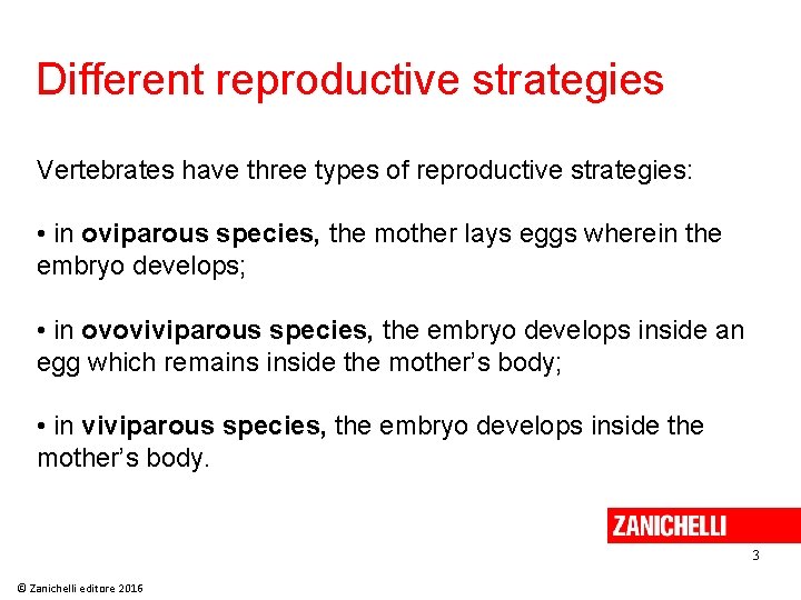Different reproductive strategies Vertebrates have three types of reproductive strategies: • in oviparous species,