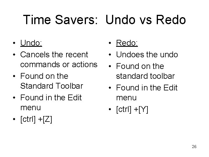 Time Savers: Undo vs Redo • Undo: • Cancels the recent commands or actions