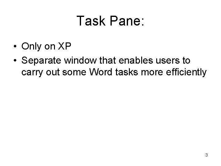 Task Pane: • Only on XP • Separate window that enables users to carry