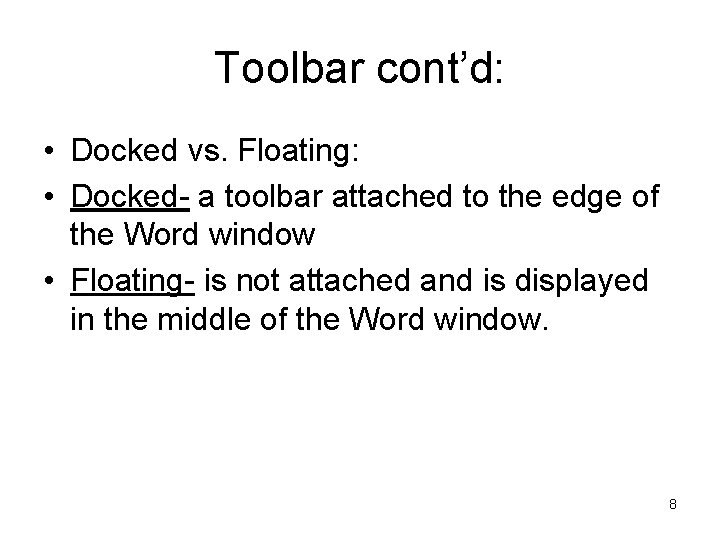 Toolbar cont’d: • Docked vs. Floating: • Docked- a toolbar attached to the edge
