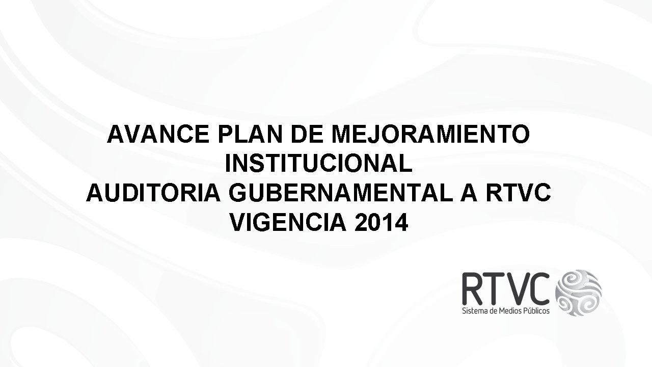 AVANCE PLAN DE MEJORAMIENTO INSTITUCIONAL AUDITORIA GUBERNAMENTAL A RTVC VIGENCIA 2014 