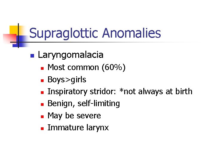 Supraglottic Anomalies n Laryngomalacia n n n Most common (60%) Boys>girls Inspiratory stridor: *not