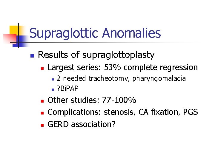 Supraglottic Anomalies n Results of supraglottoplasty n Largest series: 53% complete regression n n