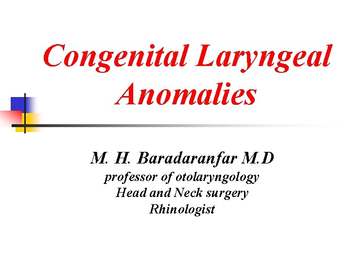 Congenital Laryngeal Anomalies M. H. Baradaranfar M. D professor of otolaryngology Head and Neck