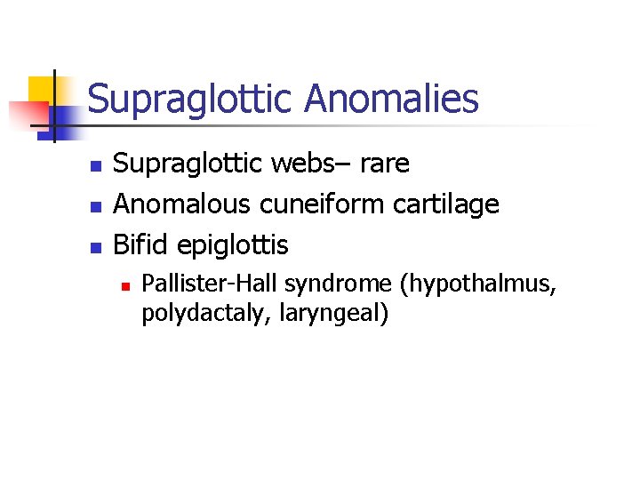 Supraglottic Anomalies n n n Supraglottic webs– rare Anomalous cuneiform cartilage Bifid epiglottis n