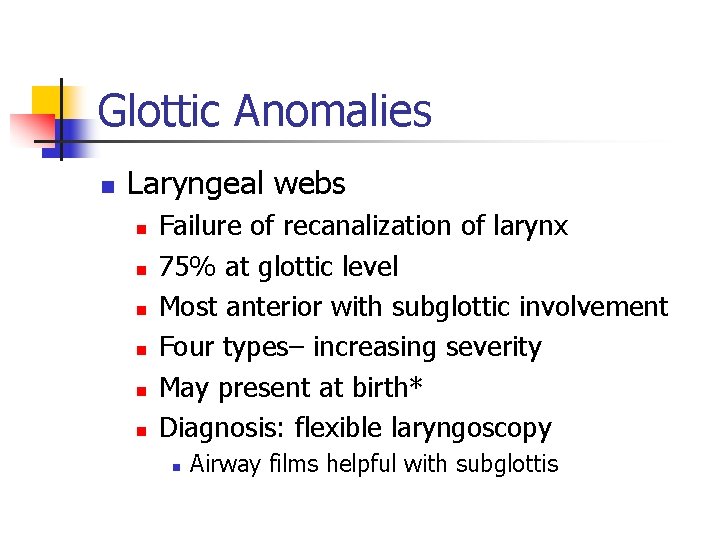 Glottic Anomalies n Laryngeal webs n n n Failure of recanalization of larynx 75%