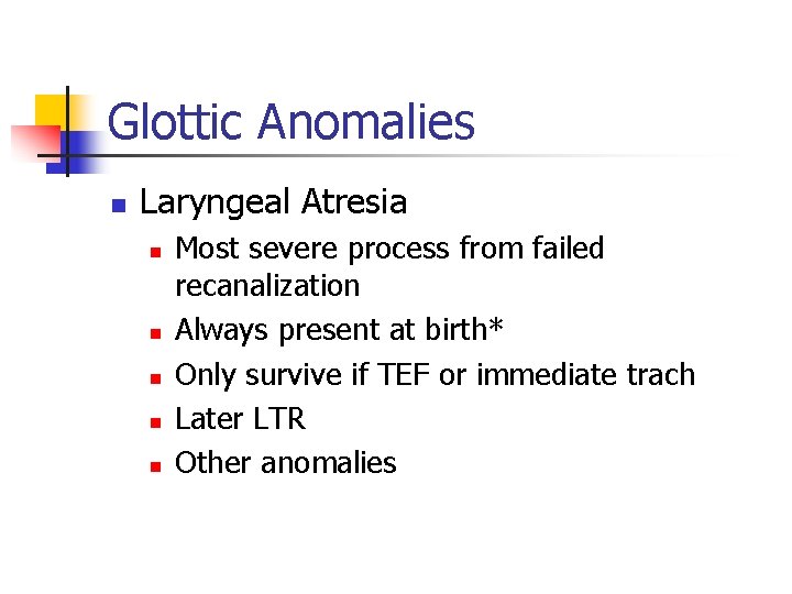 Glottic Anomalies n Laryngeal Atresia n n n Most severe process from failed recanalization