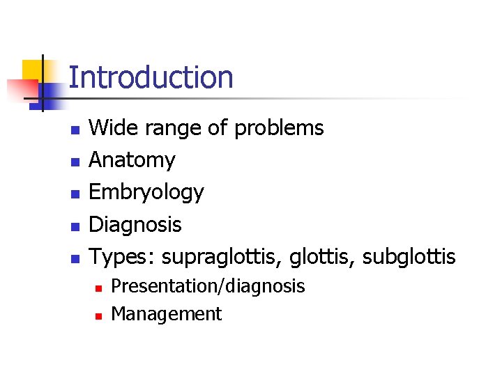 Introduction n n Wide range of problems Anatomy Embryology Diagnosis Types: supraglottis, subglottis n