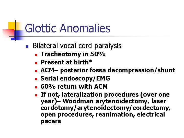 Glottic Anomalies n Bilateral vocal cord paralysis n n n Tracheotomy in 50% Present