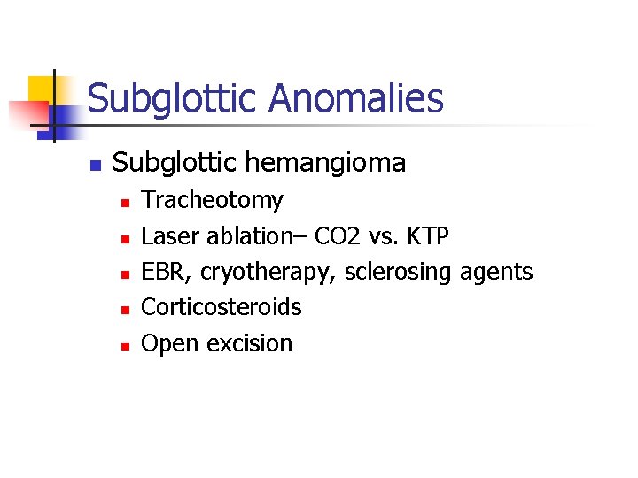 Subglottic Anomalies n Subglottic hemangioma n n n Tracheotomy Laser ablation– CO 2 vs.