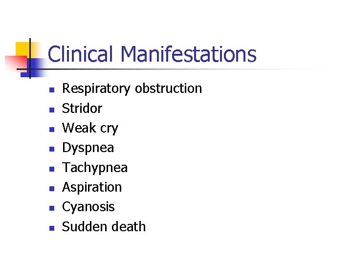 Clinical Manifestations n n n n Respiratory obstruction Stridor Weak cry Dyspnea Tachypnea Aspiration