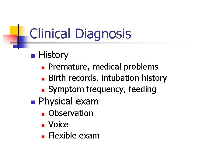 Clinical Diagnosis n History n n Premature, medical problems Birth records, intubation history Symptom