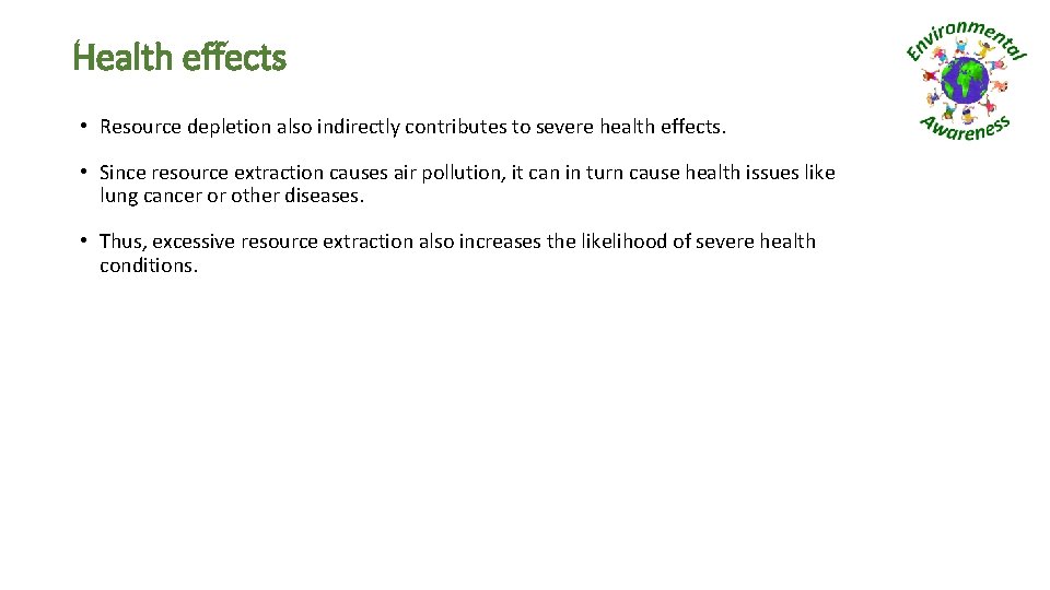 Health effects • Resource depletion also indirectly contributes to severe health effects. • Since