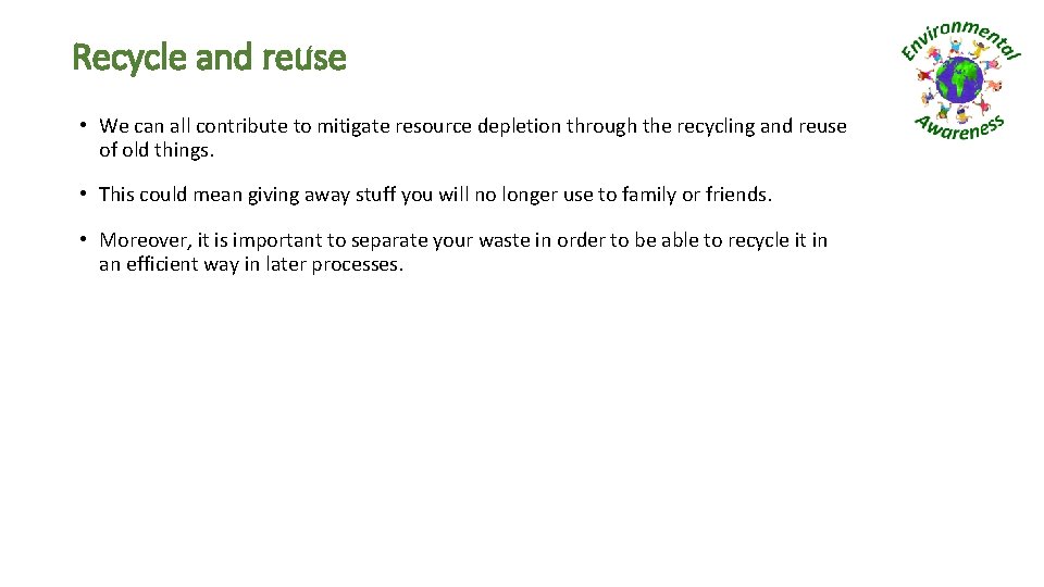 Recycle and reuse • We can all contribute to mitigate resource depletion through the