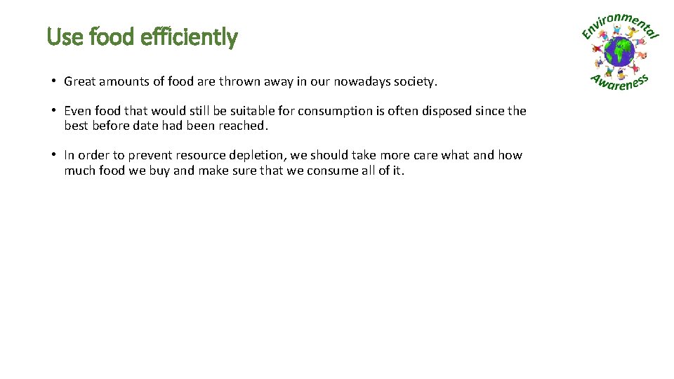 Use food efficiently • Great amounts of food are thrown away in our nowadays