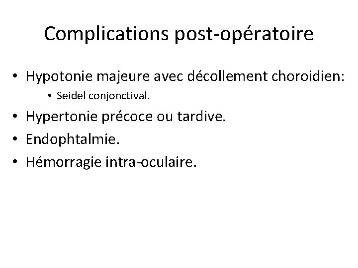 Complications post-opératoire • Hypotonie majeure avec décollement choroidien: • Seidel conjonctival. • Hypertonie précoce