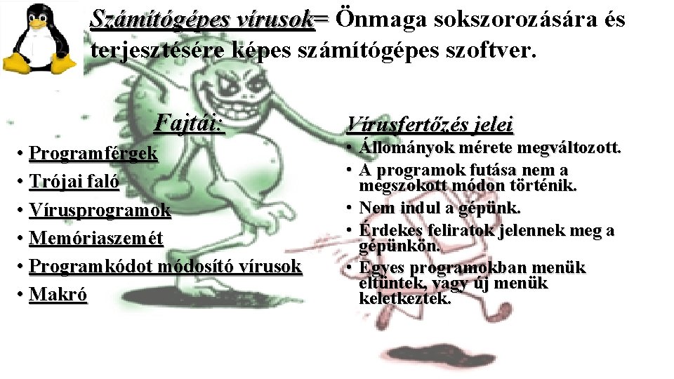 Számítógépes vírusok= Önmaga sokszorozására és terjesztésére képes számítógépes szoftver. Fajtái: • Programférgek • Trójai