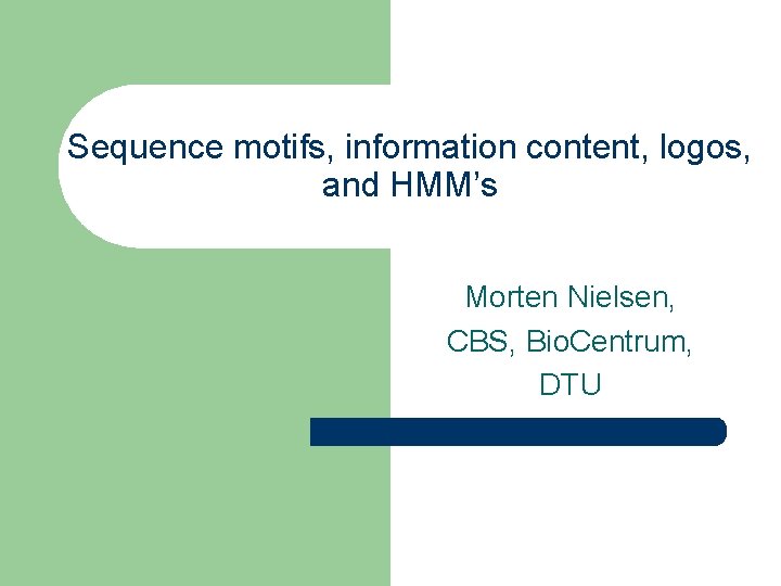Sequence motifs, information content, logos, and HMM’s Morten Nielsen, CBS, Bio. Centrum, DTU 