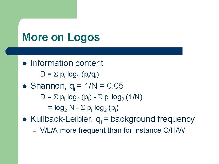 More on Logos l Information content D = S pi log 2 (pi/qi) l