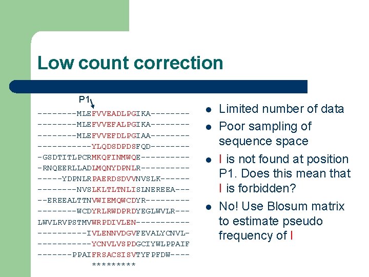 Low count correction P 1 ----MLEFVVEADLPGIKA--------MLEFVVEFALPGIKA--------MLEFVVEFDLPGIAA---------YLQDSDPDSFQD----GSDTITLPCRMKQFINMWQE-----RNQEERLLADLMQNYDPNLR-------YDPNLRPAERDSDVVNVSLK-------NVSLKLTLTNLISLNEREEA----EREEALTTNVWIEMQWCDYR--------WCDYRLRWDPRDYEGLWVLR--LWVLRVPSTMVWRPDIVLEN----------IVLENNVDGVFEVALYCNVL------YCNVLVSPDGCIYWLPPAIF -------PPAIFRSACSISVTYFPFDW---***** l l Limited number of data Poor