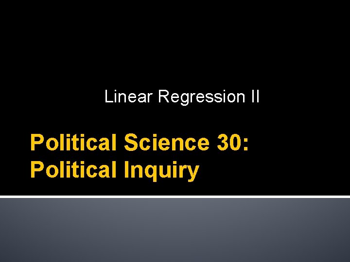 Linear Regression II Political Science 30: Political Inquiry 